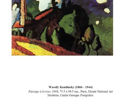 Wassily Kandinsky (1866 – 1944) Paysage à la tour, 1908, 75.5 x 99.5 cm., Paris, Musée National Art Moderne, Centre Georges Pompidou.