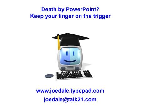 Death by PowerPoint? Keep your finger on the trigger