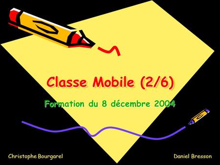 Classe Mobile (2/6) Formation du 8 décembre 2004 Christophe Bourgarel