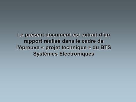 Le présent document est extrait d’un rapport réalisé dans le cadre de l’épreuve « projet technique » du BTS Systèmes Electroniques.