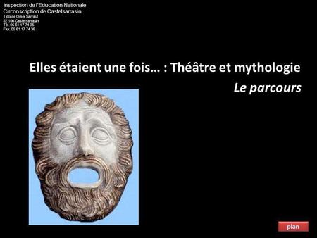 Elles étaient une fois… : Théâtre et mythologie Le parcours Inspection de l'Education Nationale Circonscription de Castelsarrasin 1 place Omer Sarraut.