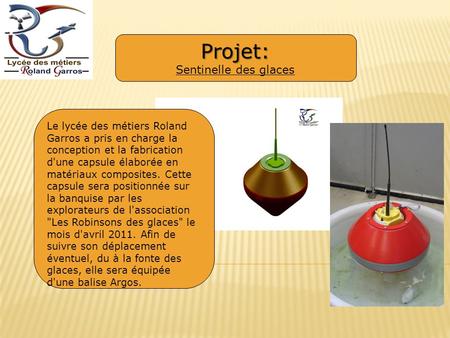 Projet: Projet: Sentinelle des glaces Le lycée des métiers Roland Garros a pris en charge la conception et la fabrication d'une capsule élaborée en matériaux.