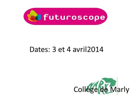 Dates: 3 et 4 avril2014 Collège de Marly.