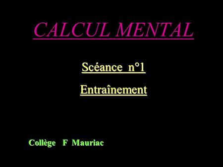CALCUL MENTAL Scéance n°1 Entraînement Collège F Mauriac.