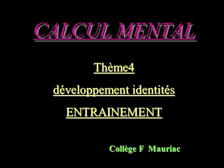 CALCUL MENTAL Thème4 développement identités ENTRAINEMENT Collège F Mauriac.