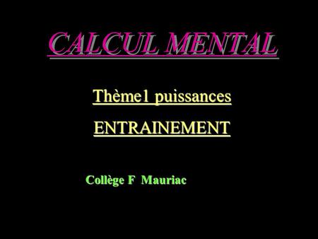 CALCUL MENTAL Thème1 puissances ENTRAINEMENT Collège F Mauriac.