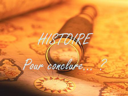 HISTOIRE Pour conclure… ?.