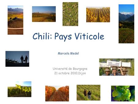 Chili: Pays Viticole Marcela Medel Université de Bourgogne 21 octobre 2010,Dijon.