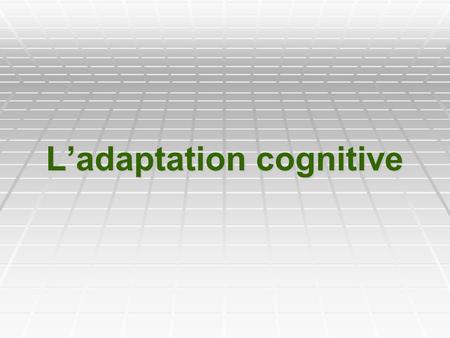 L’adaptation cognitive