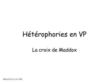 Hétérophories en VP La croix de Maddox Paul JEAN Lycée VIRE.