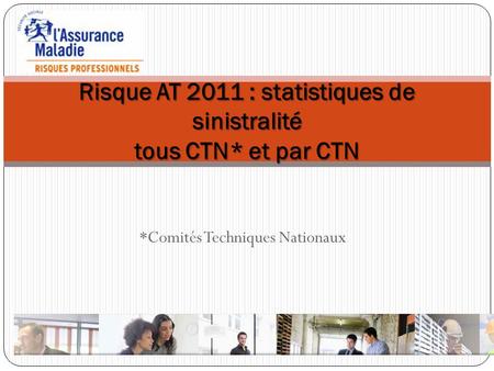 Risque AT 2011 : statistiques de sinistralité tous CTN* et par CTN