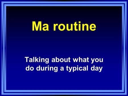 Talking about what you do during a typical day
