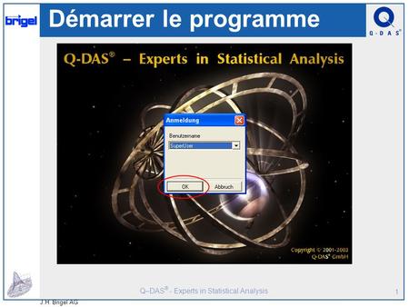 Q–DAS ® - Experts in Statistical Analysis J.H. Brigel AG 1 Démarrer le programme.