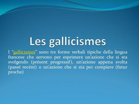 Les gallicismes I “gallicismes” sono tre forme verbali tipiche della lingua francese che servono per esprimere un’azione che si sta svolgendo (présent.