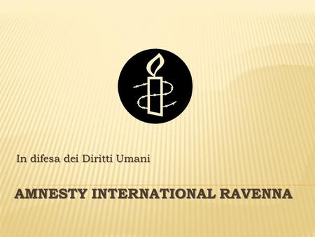 AMNESTY INTERNATIONAL RAVENNA In difesa dei Diritti Umani.