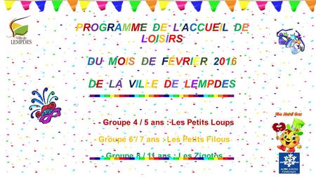 PROGRAMME DE L’ACCUEIL DE LOISIRS DU MOIS DE FÉVRIER 2016 DE LA VILLE DE LEMPDES - Groupe 4 / 5 ans : Les Petits Loups - Groupe 6 / 7 ans : Les Petits.