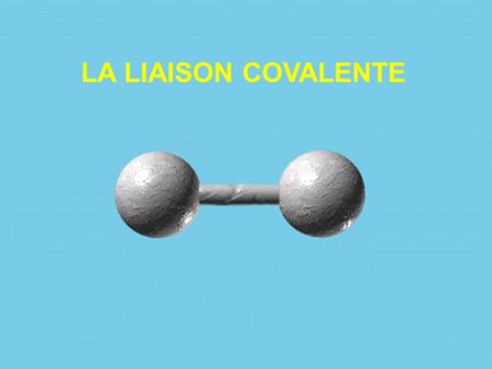 LA LIAISON COVALENTE.