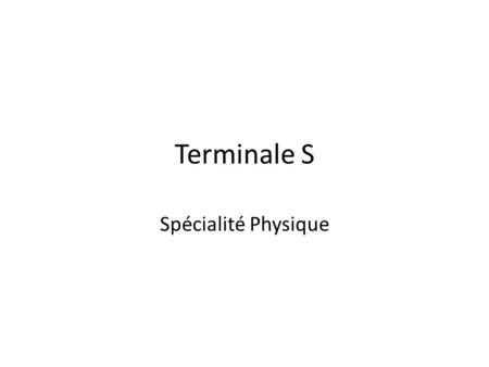 Terminale S Spécialité Physique.