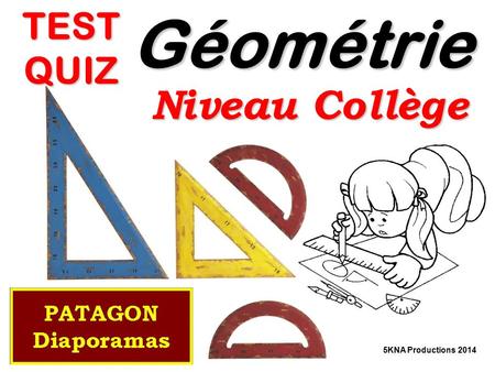 TEST QUIZ Géométrie Niveau Collège 5KNA Productions 2014.