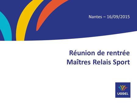 Titre de la diapositive Nantes – 16/09/2015 Réunion de rentrée Maîtres Relais Sport.