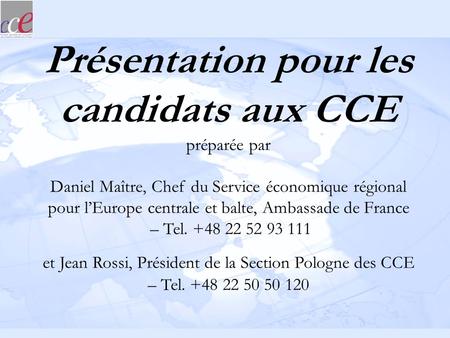 Présentation pour les candidats aux CCE préparée par Daniel Maître, Chef du Service économique régional pour l’Europe centrale et balte, Ambassade de France.