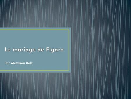 Par Matthieu Belz. Le Mariage de Figaro est une pièce écrite par Pierre-Augustin Caron de Beaumarchais en 1778. Censurée par le roi, elle ne peut être.