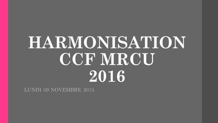 HARMONISATION CCF MRCU 2016