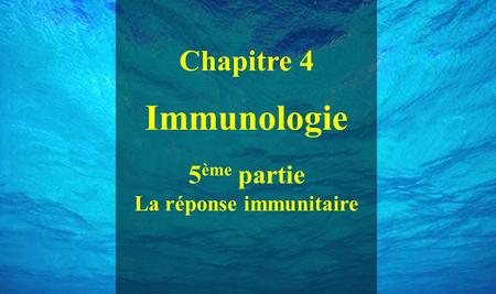 Chapitre 4 Immunologie 5 ème partie La réponse immunitaire.