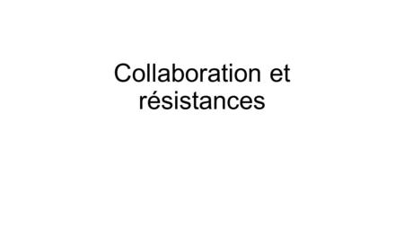 Collaboration et résistances