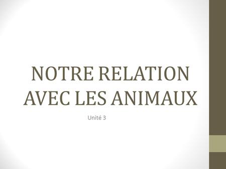 NOTRE RELATION AVEC LES ANIMAUX Unité 3. QUESTION Pourquoi est-ce que nous avons besoin des animaux?