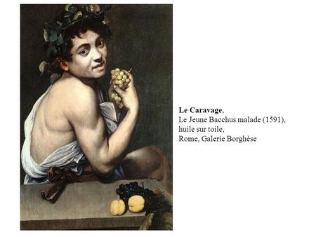 Le Caravage, Le Jeune Bacchus malade (1591), huile sur toile,