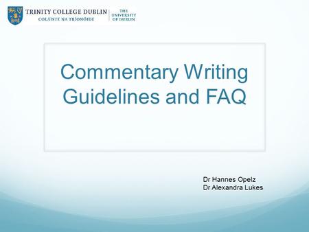 Commentary Writing Guidelines and FAQ Dr Hannes Opelz Dr Alexandra Lukes.