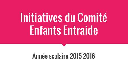 Initiatives du Comité Enfants Entraide Année scolaire 2015-2016.