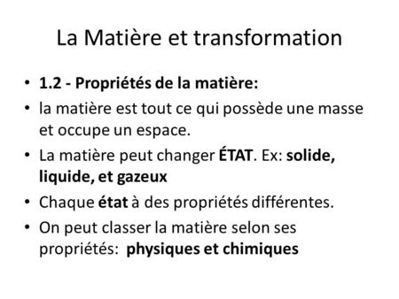 La Matière et transformation 1.2 - Propriétés de la matière: la matière est tout ce qui possède une masse et occupe un espace. La matière peut changer.