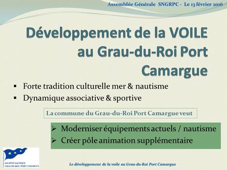  Forte tradition culturelle mer & nautisme  Dynamique associative & sportive La commune du Grau-du-Roi Port Camargue veut  Moderniser équipements actuels.