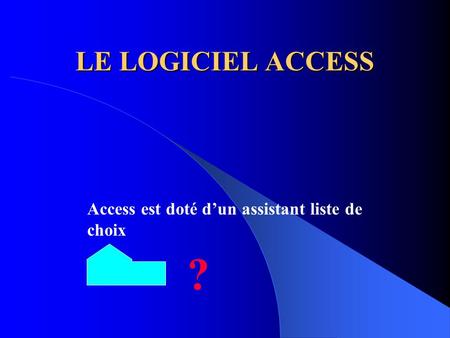 LE LOGICIEL ACCESS Access est doté d’un assistant liste de choix ?