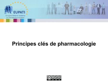 European Patients’ Academy on Therapeutic Innovation Principes clés de pharmacologie.