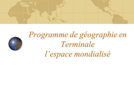 Programme de géographie en Terminale l’espace mondialisé.