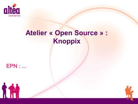 Atelier « Open Source » : Knoppix EPN :.... Objectif de formation 1 A l’issue de cet objectif de formation, l’apprenant aura compris l’utilité d’un système.