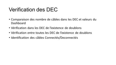 Verification des DEC Comparaison des nombre de câbles dans les DEC et valeurs du Dashboard Vérification dans les DEC de l’existence de doublons Vérification.