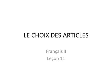 LE CHOIX DES ARTICLES Français II Leçon 11. THE DEFINITE ARTICLE Definite articles = the – Le – masculinel’- before a vowel – La – feminineles – plural.