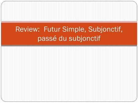 Review: Futur Simple, Subjonctif, passé du subjonctif