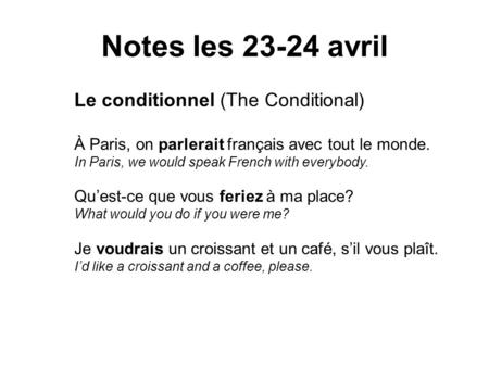 Notes les 23-24 avril Le conditionnel (The Conditional) À Paris, on parlerait français avec tout le monde. In Paris, we would speak French with everybody.