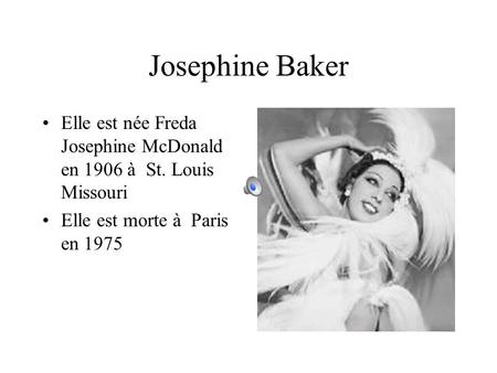 Josephine Baker Elle est née Freda Josephine McDonald en 1906 à St. Louis Missouri Elle est morte à Paris en 1975.