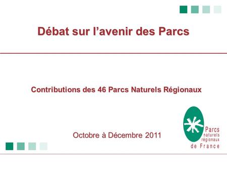 Débat sur l’avenir des Parcs Contributions des 46 Parcs Naturels Régionaux Octobre à Décembre 2011.