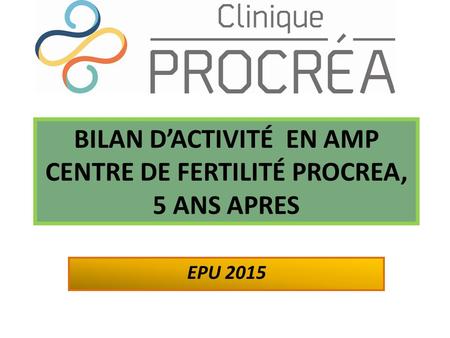 Bilan d’activité en AMP centre de fertilité PROCREA, 5 ans apres