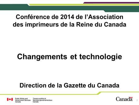 Conférence de 2014 de l’Association des imprimeurs de la Reine du Canada Changements et technologie Direction de la Gazette du Canada 1.