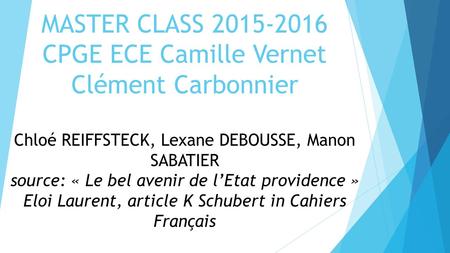MASTER CLASS 2015-2016 CPGE ECE Camille Vernet Clément Carbonnier Chloé REIFFSTECK, Lexane DEBOUSSE, Manon SABATIER source: « Le bel avenir de l’Etat providence.