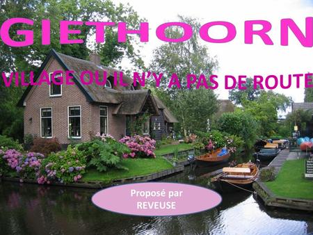 Proposé par REVEUSE Ce charmant petit village de Gieythoorn se situe en Hollande. Il est souvent appelé la Venise néerlandaise car il n’est constitué.