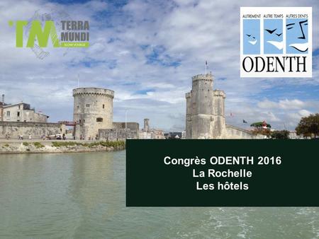 Congrès ODENTH 2016 La Rochelle Les hôtels. Les hôtels 2** NOMCATEGORIE DISTANCE GARE A PIED DISTANCE PERTUIS A PIED DISTANCE VIEUX PORT A PIED Première.